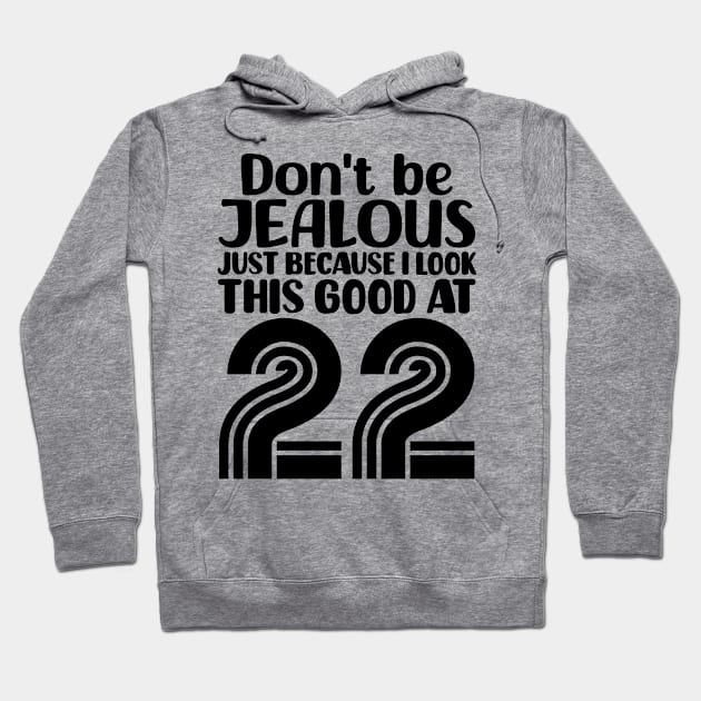 Don't Be Jealous Just Because I look This Good At 22 Hoodie by colorsplash